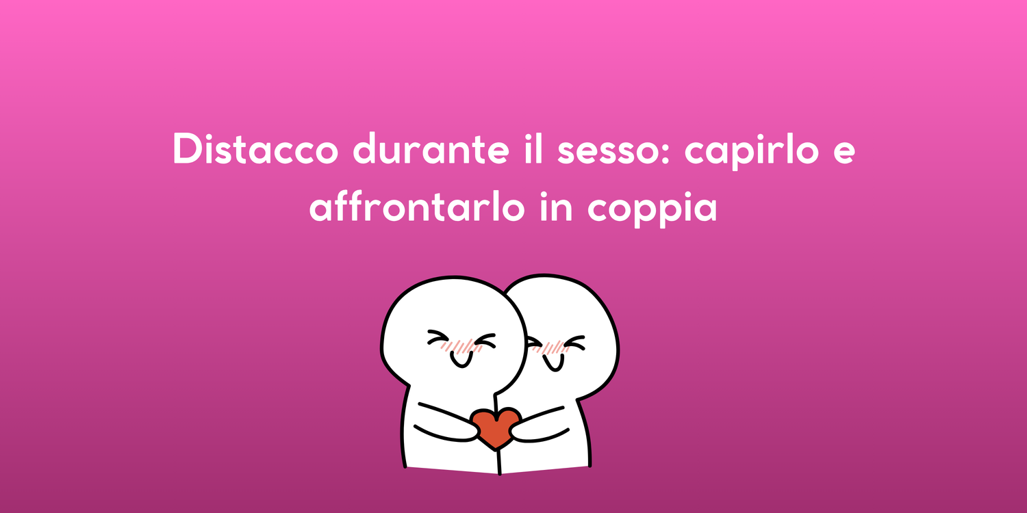 Distacco durante il sesso: capirlo e affrontarlo in coppia